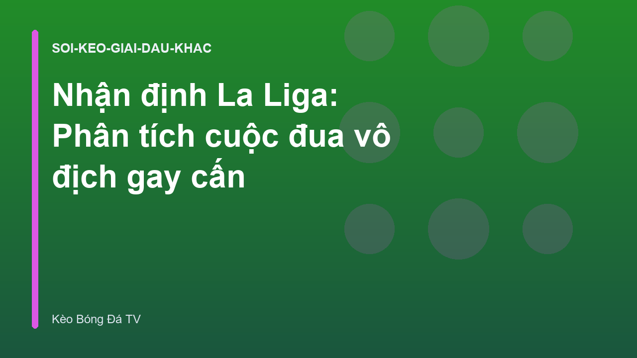 Nhận định La Liga: Phân tích cuộc đua vô địch gay cấn